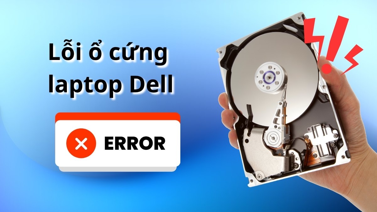Lỗi ổ cứng laptop Dell - Nguyên nhân và cách khắc phục hiệu quả